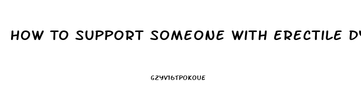 How To Support Someone With Erectile Dysfunction