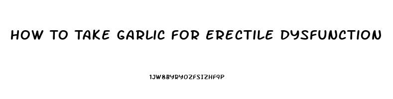 How To Take Garlic For Erectile Dysfunction