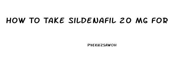 How To Take Sildenafil 20 Mg For Ed