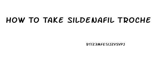 How To Take Sildenafil Troche