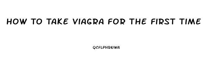 How To Take Viagra For The First Time