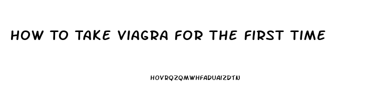 How To Take Viagra For The First Time