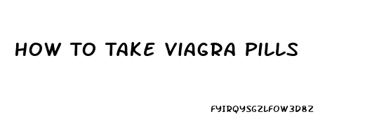 How To Take Viagra Pills