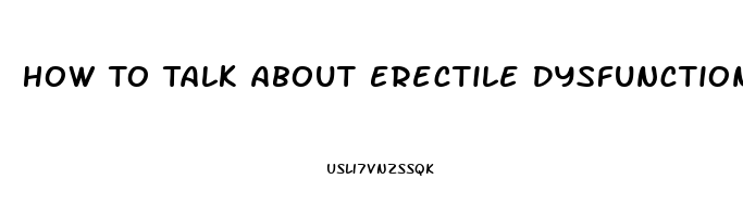 How To Talk About Erectile Dysfunction With Your Partner