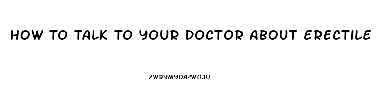 How To Talk To Your Doctor About Erectile Dysfunction