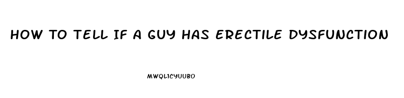 How To Tell If A Guy Has Erectile Dysfunction