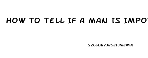 How To Tell If A Man Is Impotent