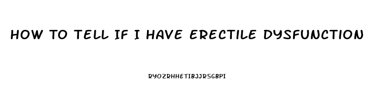 How To Tell If I Have Erectile Dysfunction