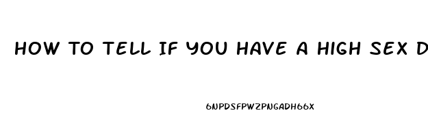 How To Tell If You Have A High Sex Drive