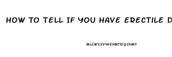 How To Tell If You Have Erectile Dysfunction