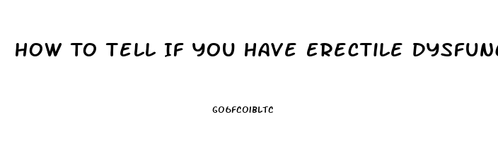 How To Tell If You Have Erectile Dysfunction