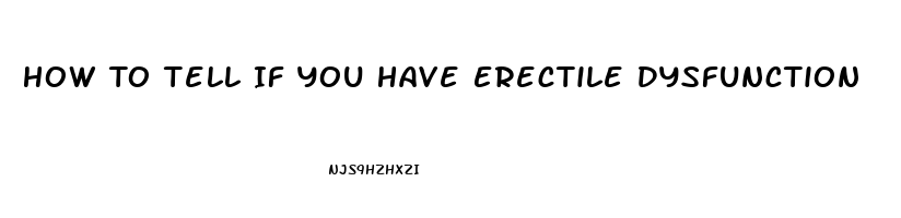 How To Tell If You Have Erectile Dysfunction