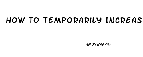 How To Temporarily Increase Penis Size