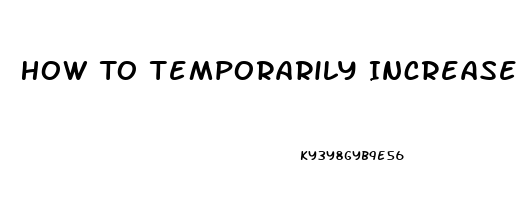 How To Temporarily Increase Penis Size