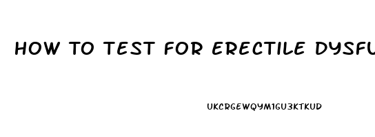 How To Test For Erectile Dysfunction