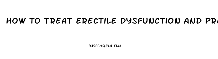 How To Treat Erectile Dysfunction And Premature Ejaculation Naturally