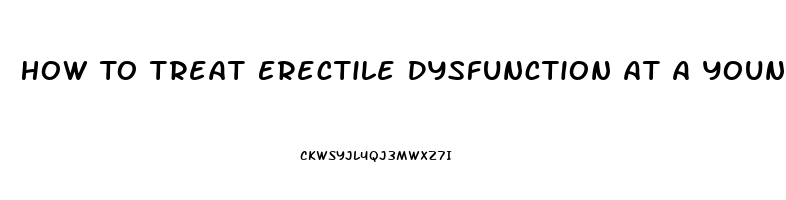 How To Treat Erectile Dysfunction At A Young Age