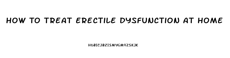 How To Treat Erectile Dysfunction At Home