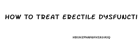 How To Treat Erectile Dysfunction Medications