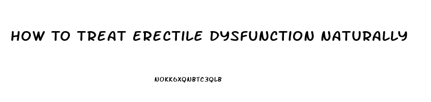 How To Treat Erectile Dysfunction Naturally