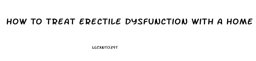 How To Treat Erectile Dysfunction With A Home Remedy