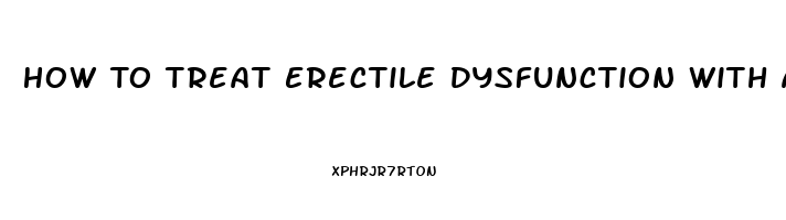 How To Treat Erectile Dysfunction With A Home Remedy