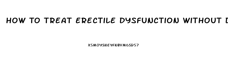 How To Treat Erectile Dysfunction Without Drugs