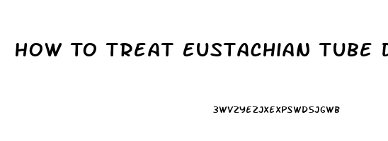 How To Treat Eustachian Tube Dysfunction