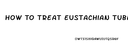 How To Treat Eustachian Tube Dysfunction Naturally