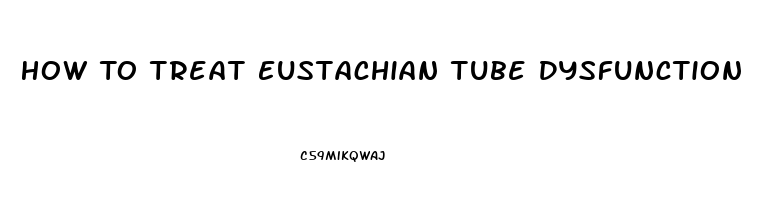 How To Treat Eustachian Tube Dysfunction