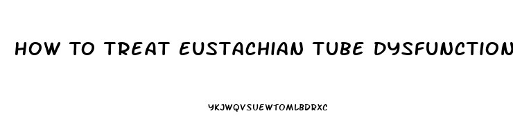 How To Treat Eustachian Tube Dysfunction