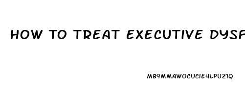 How To Treat Executive Dysfunction