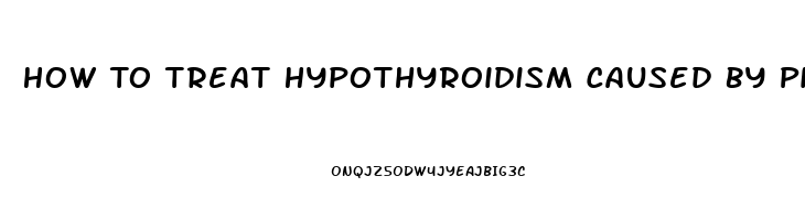 How To Treat Hypothyroidism Caused By Pituitary Dysfunction