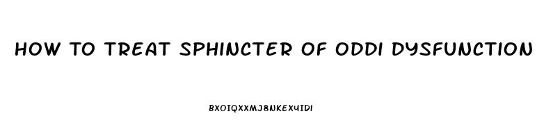 How To Treat Sphincter Of Oddi Dysfunction