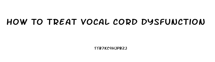 How To Treat Vocal Cord Dysfunction