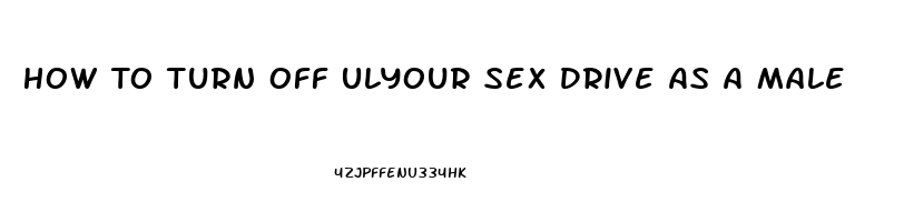 How To Turn Off Ulyour Sex Drive As A Male