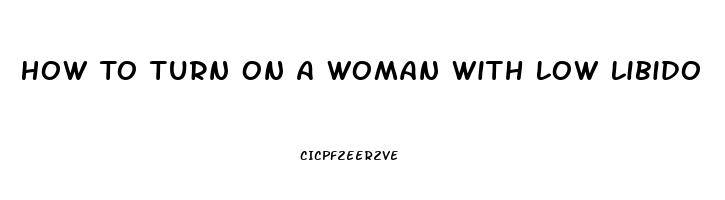 How To Turn On A Woman With Low Libido