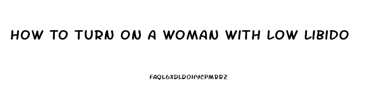 How To Turn On A Woman With Low Libido