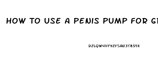 How To Use A Penis Pump For Growth