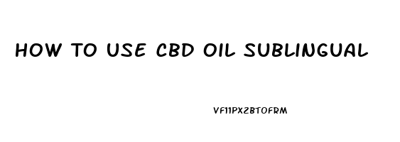 How To Use Cbd Oil Sublingual