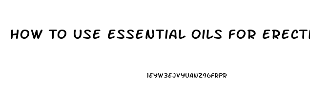 How To Use Essential Oils For Erectile Dysfunction