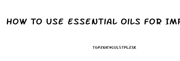 How To Use Essential Oils For Impotence