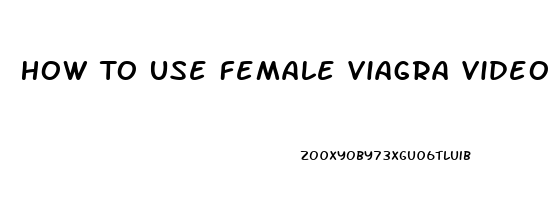 How To Use Female Viagra Video