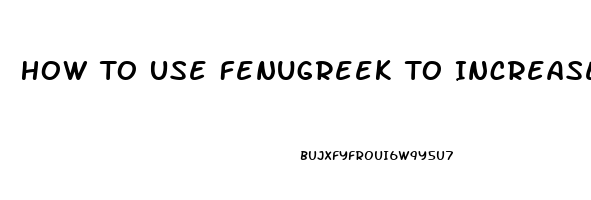 How To Use Fenugreek To Increase Libido