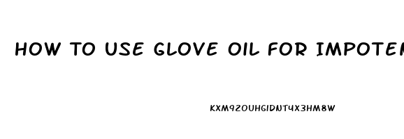 How To Use Glove Oil For Impotence