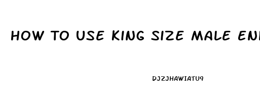 How To Use King Size Male Enhancement Pills