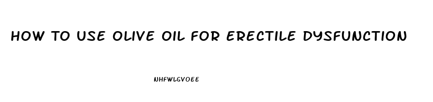 How To Use Olive Oil For Erectile Dysfunction