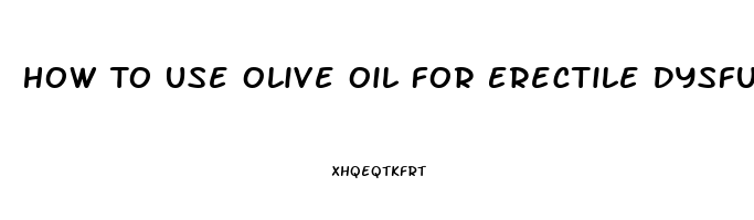 How To Use Olive Oil For Erectile Dysfunction