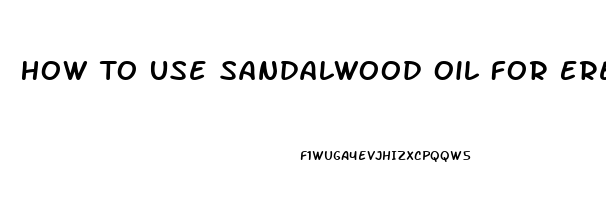 How To Use Sandalwood Oil For Erectile Dysfunction