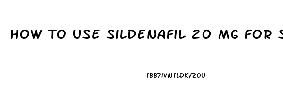 How To Use Sildenafil 20 Mg For Sex